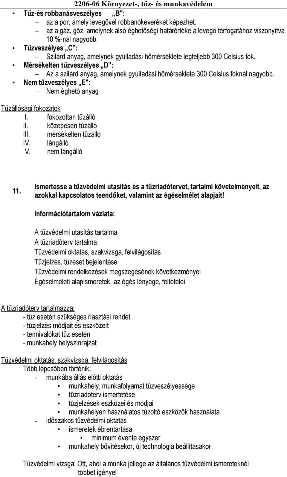 Mérsékelten tűzveszélyes D : Az a szilárd anyag, amelynek gyulladási hőmérséklete 300 Celsius foknál nagyobb. Nem tűzveszélyes E": Nem éghető anyag Tűzállósági fokozatok I. fokozottan tűzálló II.