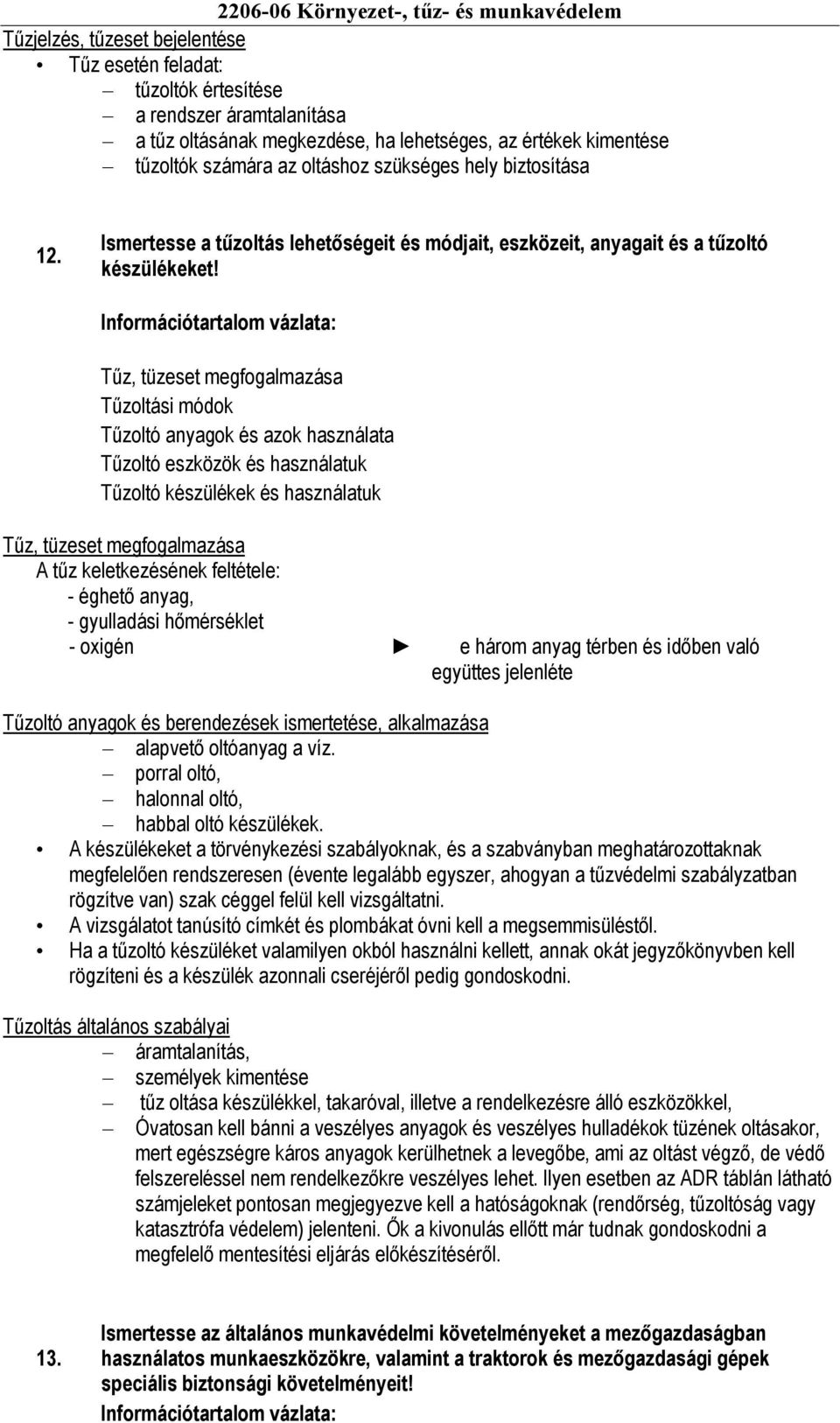 Tűz, tüzeset megfogalmazása Tűzoltási módok Tűzoltó anyagok és azok használata Tűzoltó eszközök és használatuk Tűzoltó készülékek és használatuk Tűz, tüzeset megfogalmazása A tűz keletkezésének