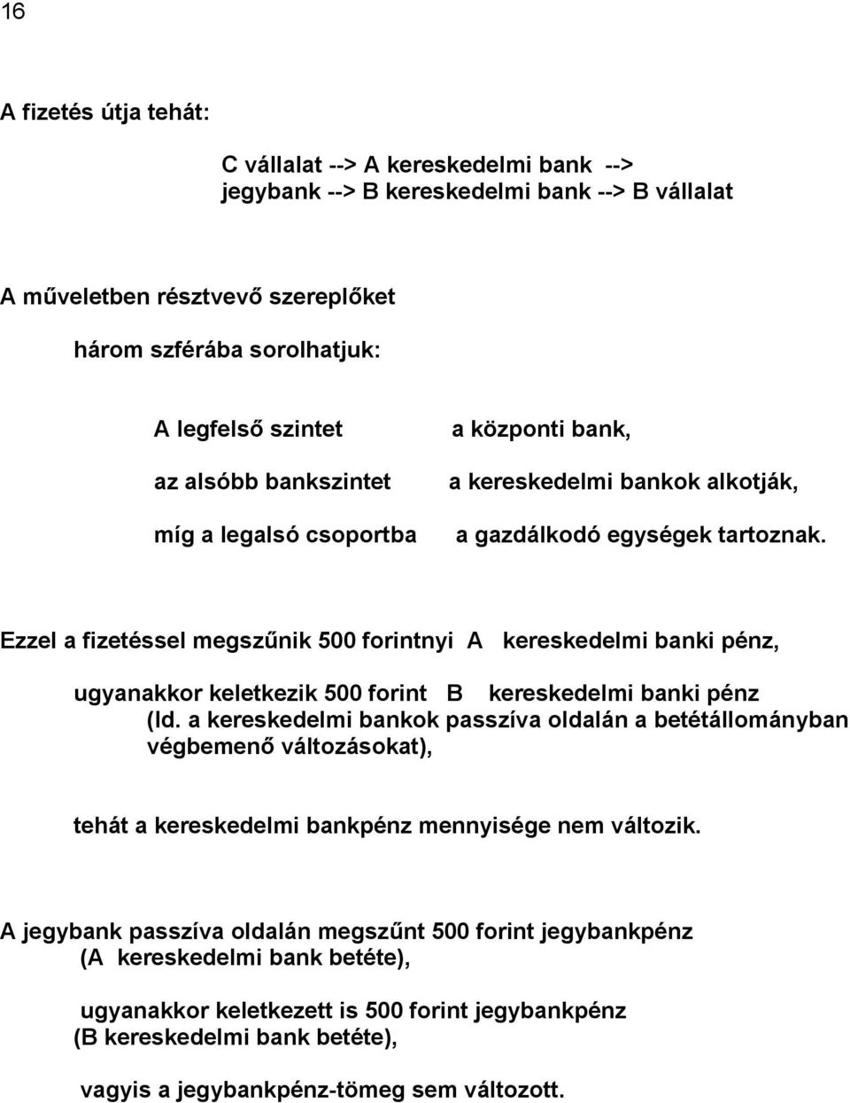 Ezzel a fizetéssel megszűnik 500 forintnyi A kereskedelmi banki pénz, ugyanakkor keletkezik 500 forint B kereskedelmi banki pénz (ld.