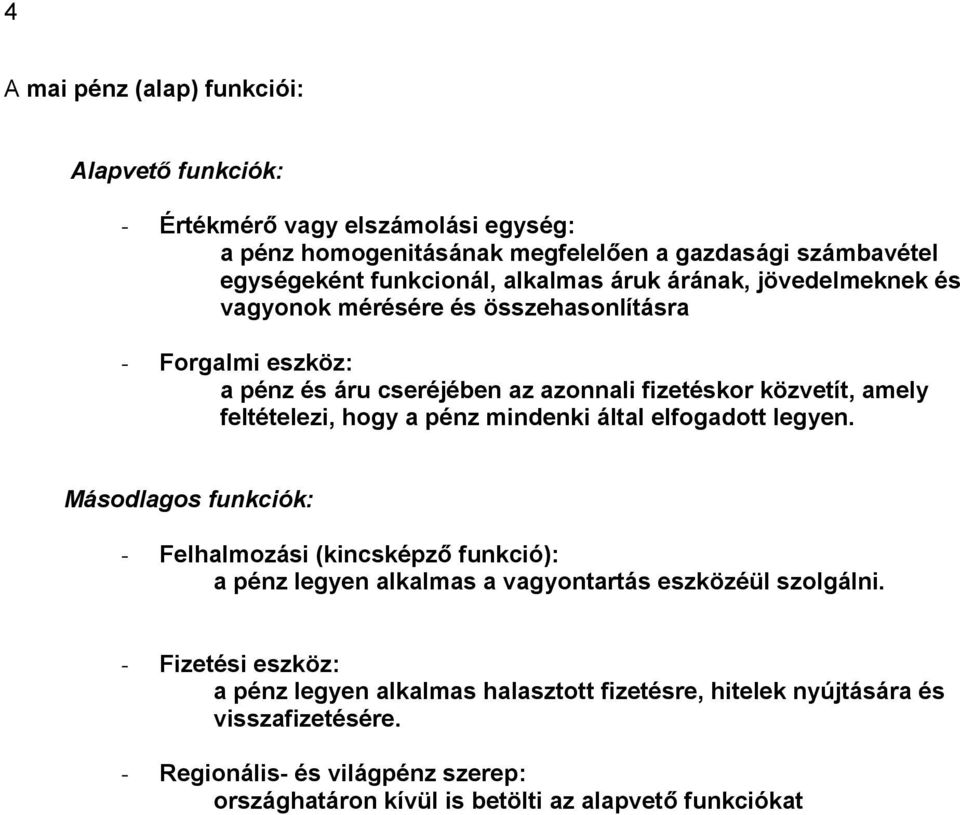 hogy a pénz mindenki által elfogadott legyen. Másodlagos funkciók: - Felhalmozási (kincsképző funkció): a pénz legyen alkalmas a vagyontartás eszközéül szolgálni.