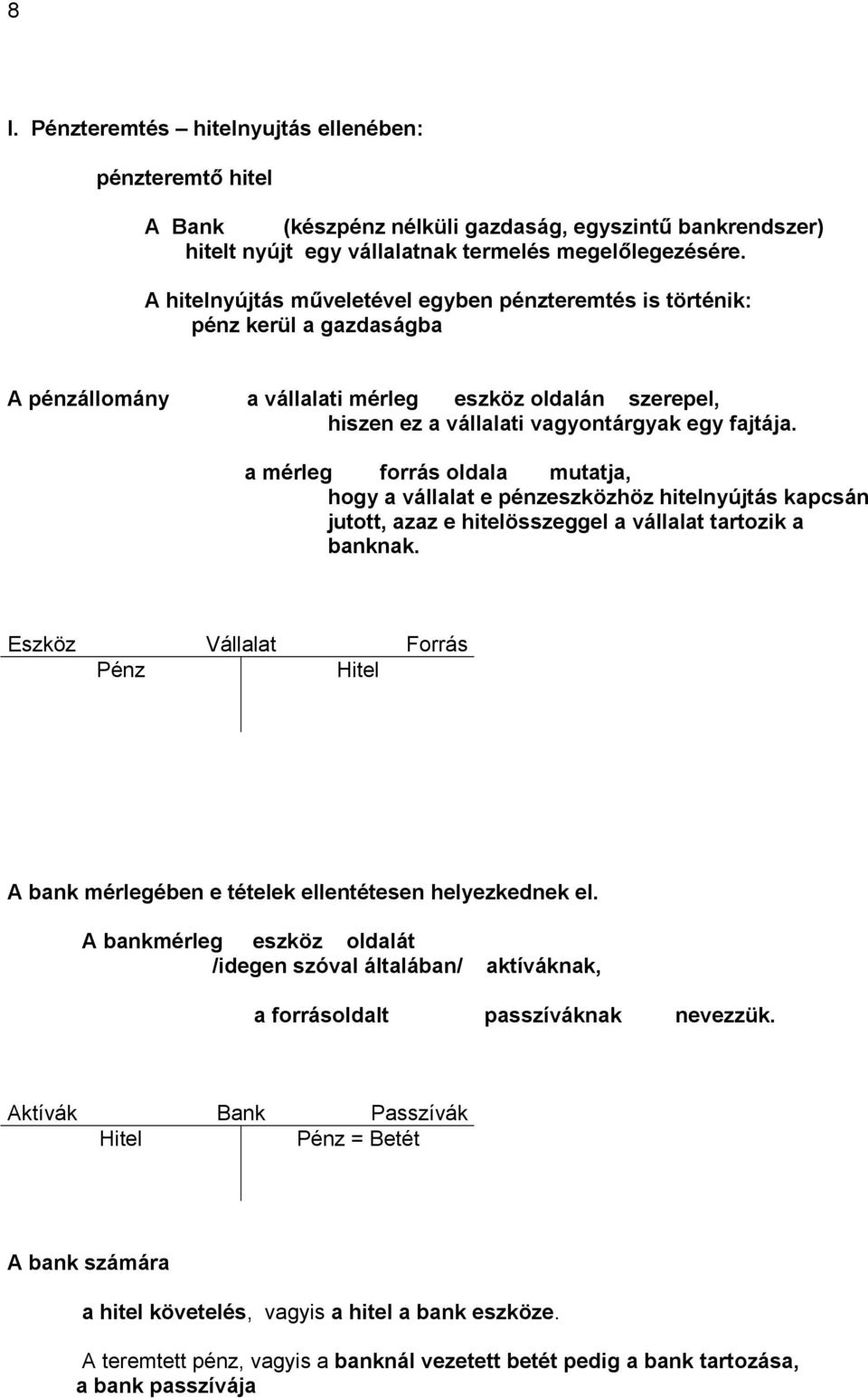 a mérleg forrás oldala mutatja, hogy a vállalat e pénzeszközhöz hitelnyújtás kapcsán jutott, azaz e hitelösszeggel a vállalat tartozik a banknak.