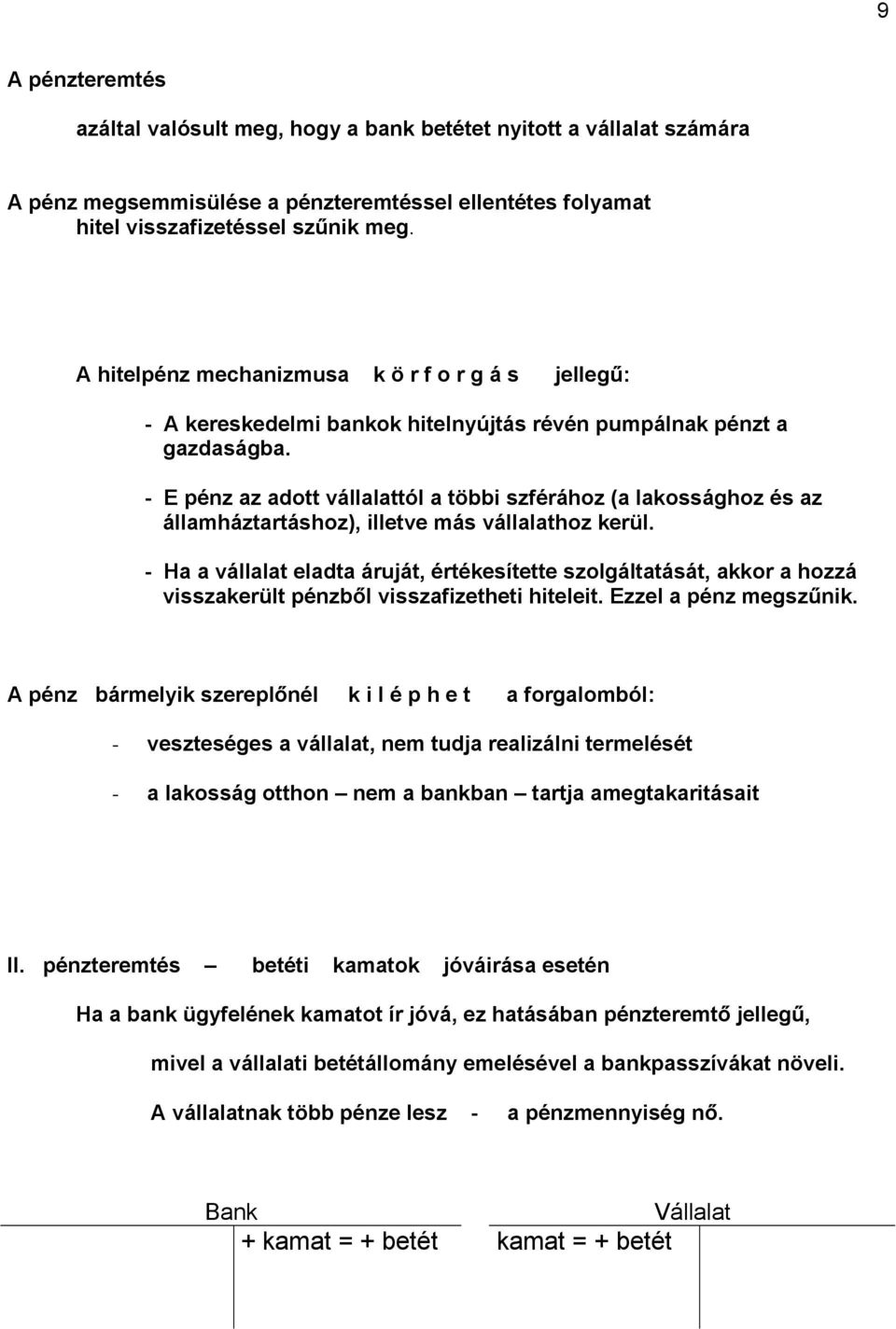 - E pénz az adott vállalattól a többi szférához (a lakossághoz és az államháztartáshoz), illetve más vállalathoz kerül.