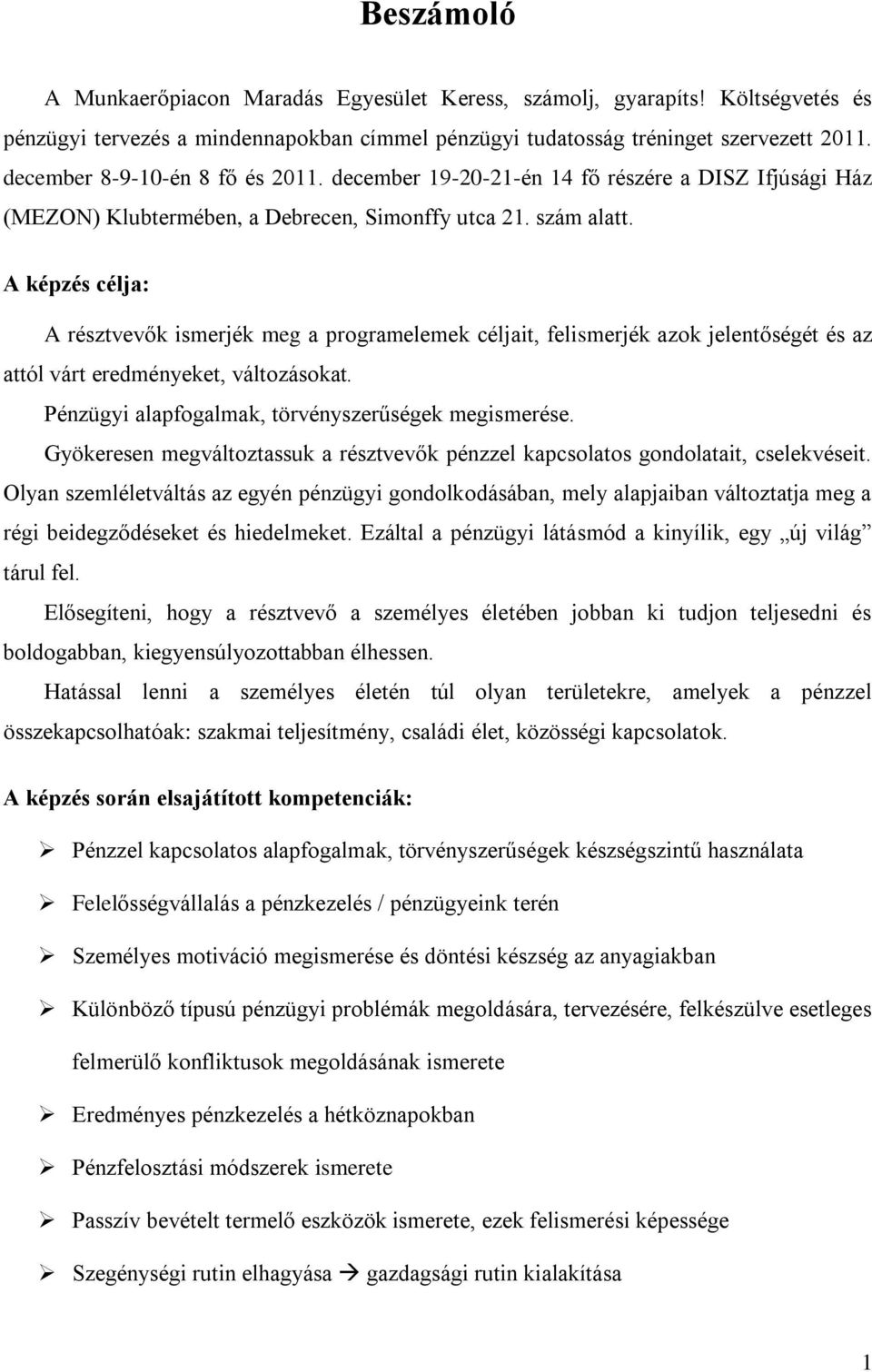 A képzés célja: A résztvevők ismerjék meg a programelemek céljait, felismerjék azok jelentőségét és az attól várt eredményeket, változásokat. Pénzügyi alapfogalmak, törvényszerűségek megismerése.