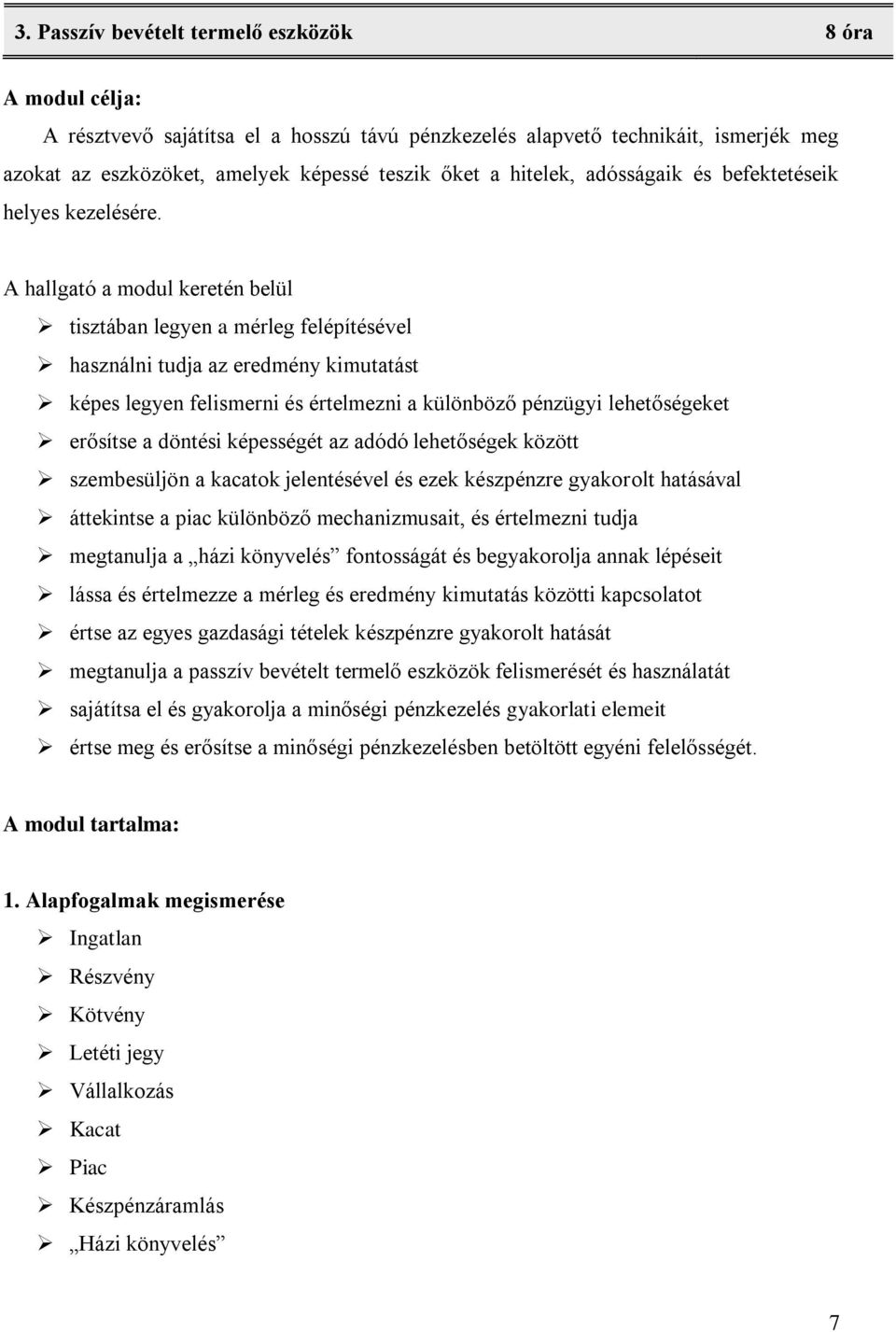 A hallgató a modul keretén belül tisztában legyen a mérleg felépítésével használni tudja az eredmény kimutatást képes legyen felismerni és értelmezni a különböző pénzügyi lehetőségeket erősítse a