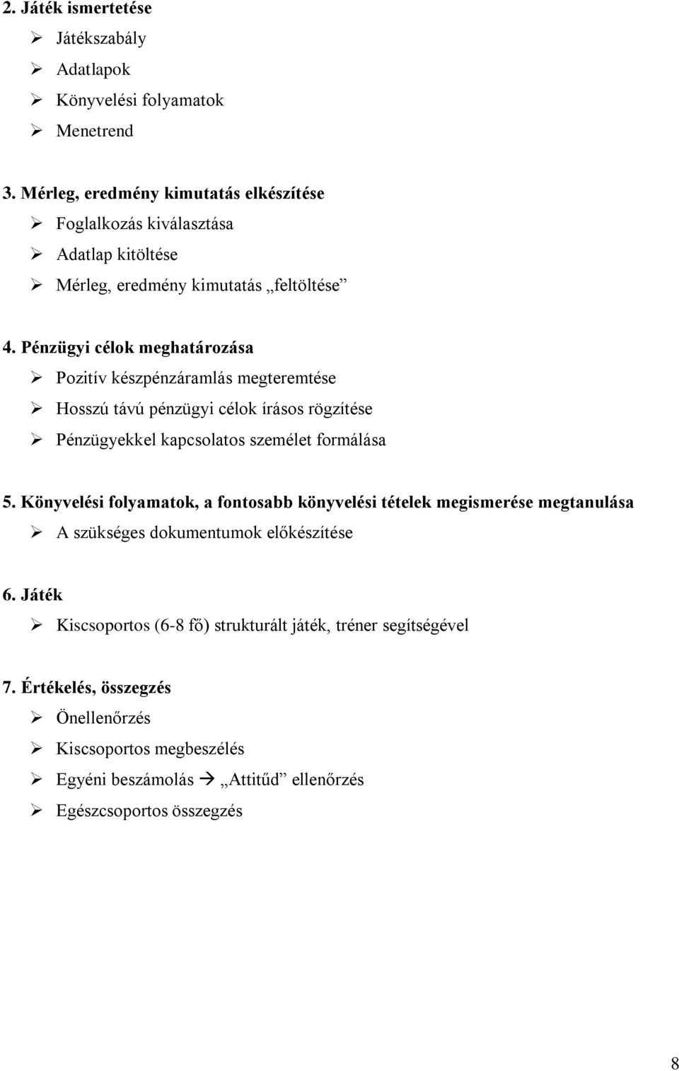 Pénzügyi célok meghatározása Pozitív készpénzáramlás megteremtése Hosszú távú pénzügyi célok írásos rögzítése Pénzügyekkel kapcsolatos személet formálása 5.