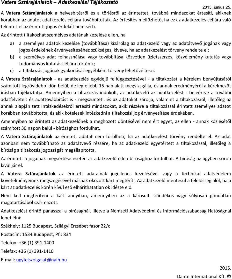 Az érintett tiltakozhat személyes adatának kezelése ellen, ha a) a személyes adatok kezelése (továbbítása) kizárólag az adatkezelő vagy az adatátvevő jogának vagy jogos érdekének érvényesítéséhez