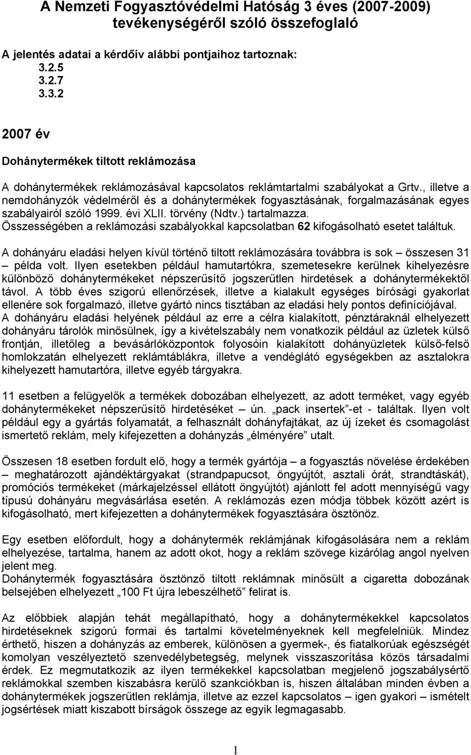 Összességében a reklámozási szabályokkal kapcsolatban 62 kifogásolható esetet találtuk. A dohányáru eladási helyen kívül történő tiltott reklámozására továbbra is sok összesen 31 példa volt.