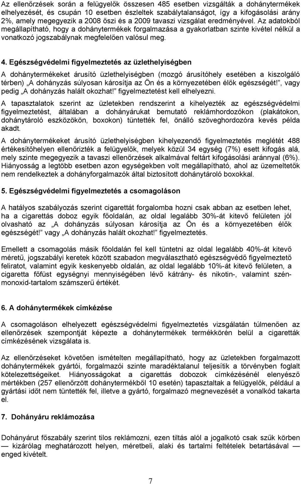 Az adatokból megállapítható, hogy a dohánytermékek forgalmazása a gyakorlatban szinte kivétel nélkül a vonatkozó jogszabálynak megfelelően valósul meg. 4.