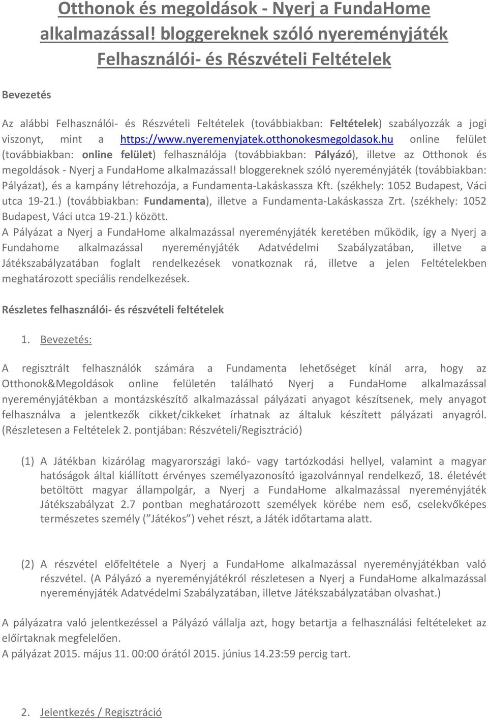 nyeremenyjatek.otthonokesmegoldasok.hu online felület (továbbiakban: online felület) felhasználója (továbbiakban: Pályázó), illetve az Otthonok és megoldások - Nyerj a FundaHome alkalmazással!