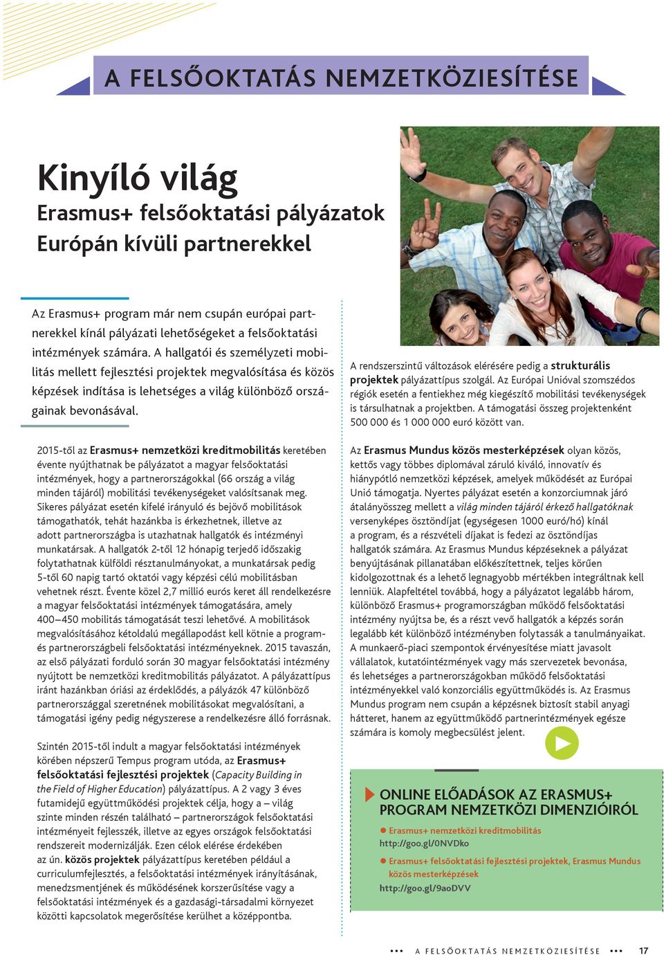 2015-től az Erasmus+ nemzetközi kreditmobilitás keretében évente nyújthatnak be pályázatot a magyar felsőoktatási intézmények, hogy a partnerországokkal (66 ország a világ minden tájáról) mobilitási