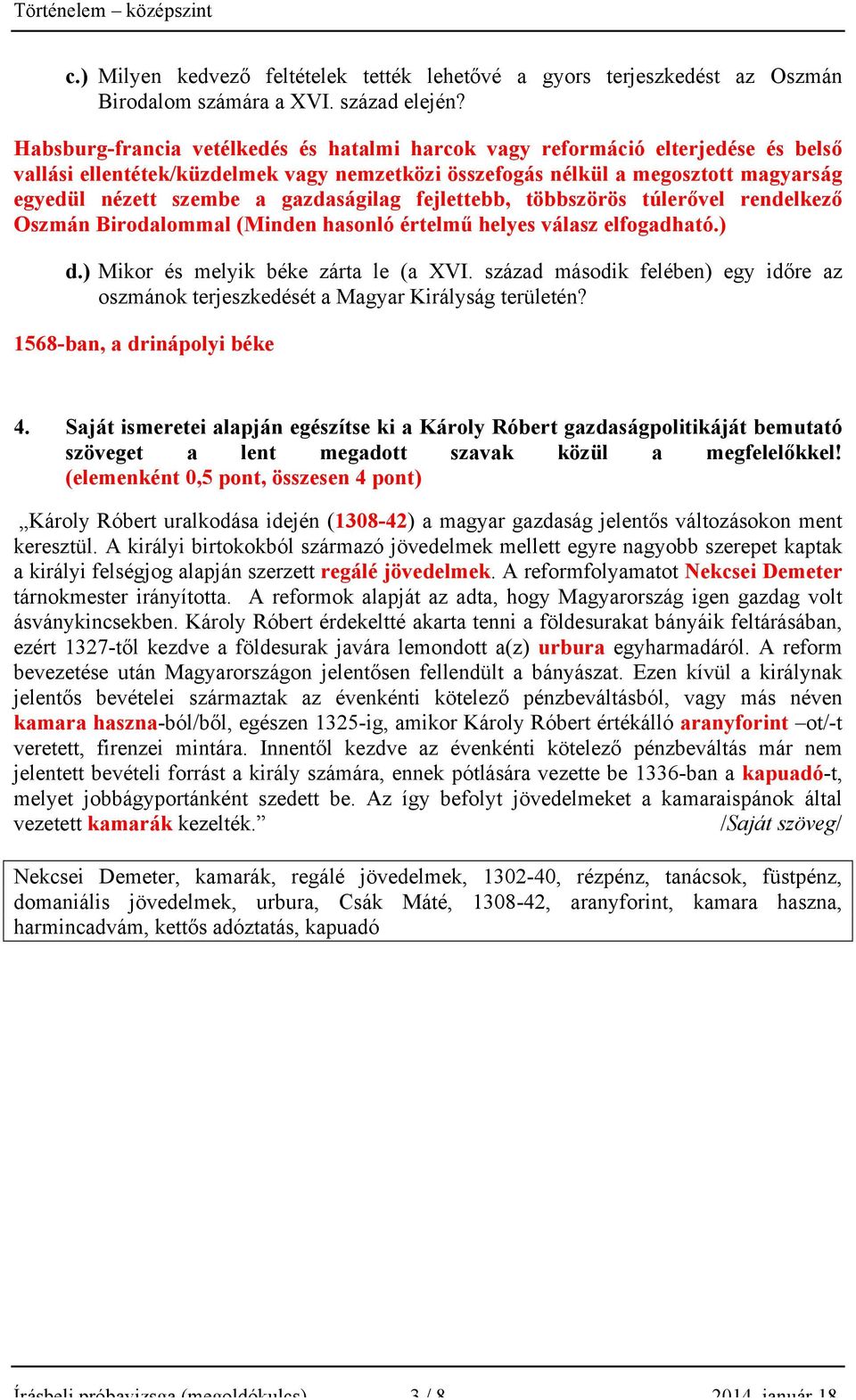 gazdaságilag fejlettebb, többszörös túlerővel rendelkező Oszmán Birodalommal (Minden hasonló értelmű helyes válasz elfogadható.) d.) Mikor és melyik béke zárta le (a XVI.