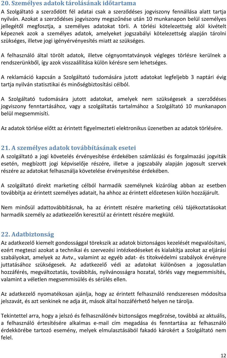 A törlési kötelezettség alól kivételt képeznek azok a személyes adatok, amelyeket jogszabályi kötelezettség alapján tárolni szükséges, illetve jogi igényérvényesítés miatt az szükséges.