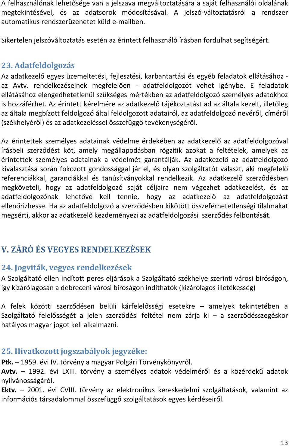 Adatfeldolgozás Az adatkezelő egyes üzemeltetési, fejlesztési, karbantartási és egyéb feladatok ellátásához - az Avtv. rendelkezéseinek megfelelően - adatfeldolgozót vehet igénybe.