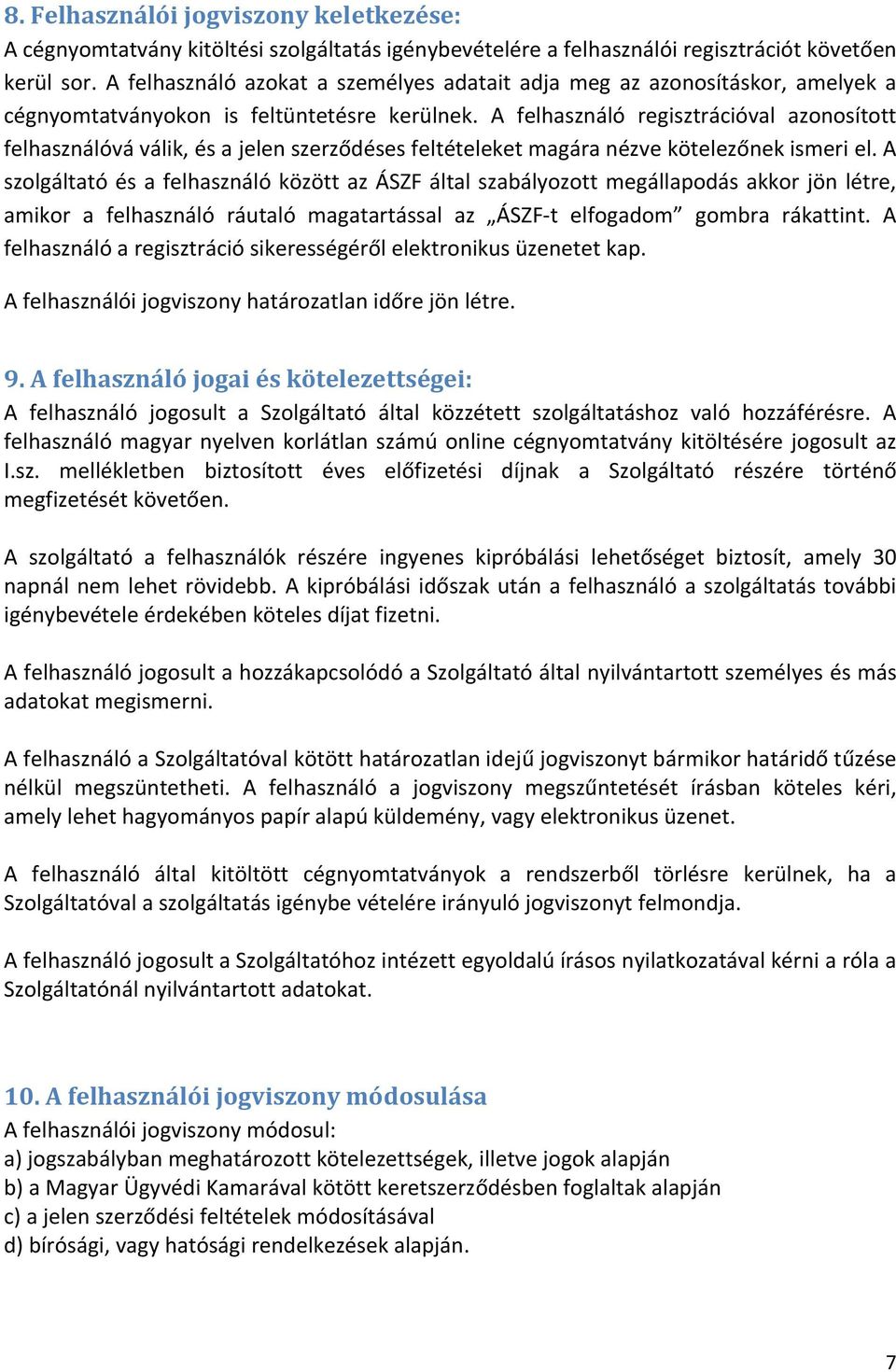 A felhasználó regisztrációval azonosított felhasználóvá válik, és a jelen szerződéses feltételeket magára nézve kötelezőnek ismeri el.