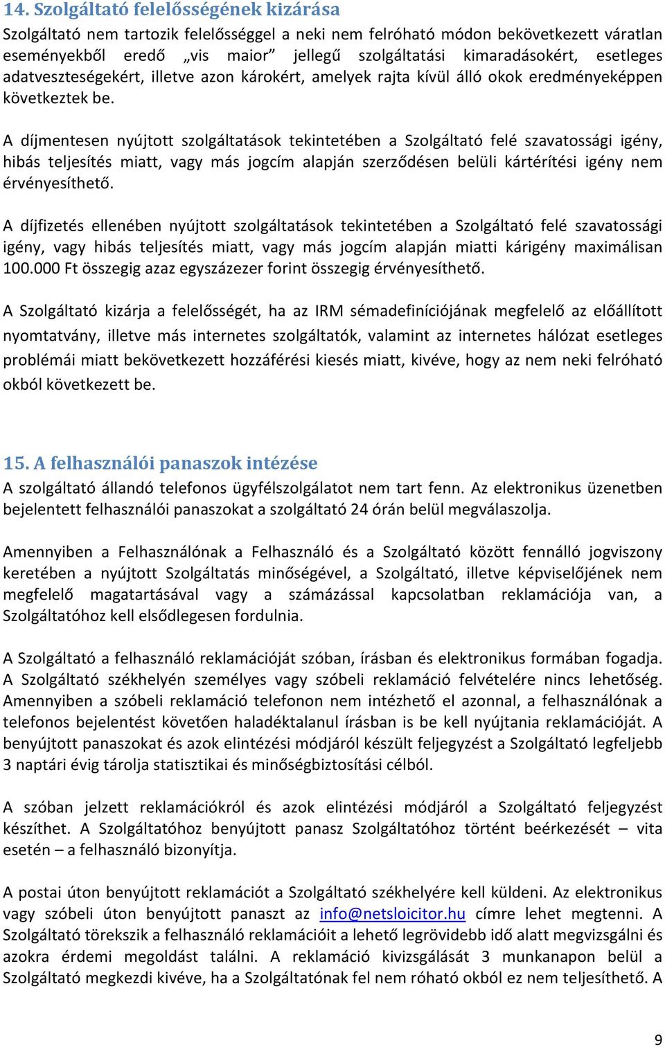 A díjmentesen nyújtott szolgáltatások tekintetében a Szolgáltató felé szavatossági igény, hibás teljesítés miatt, vagy más jogcím alapján szerződésen belüli kártérítési igény nem érvényesíthető.