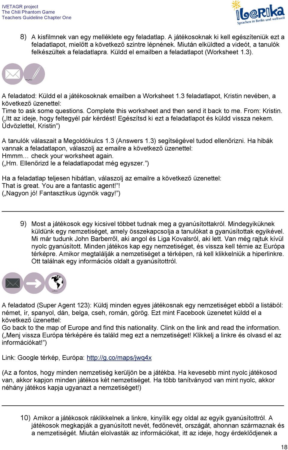 3 feladatlapot, Kristin nevében, a következő üzenettel: Time to ask some questions. Complete this worksheet and then send it back to me. From: Kristin. ( Itt az ideje, hogy feltegyél pár kérdést!