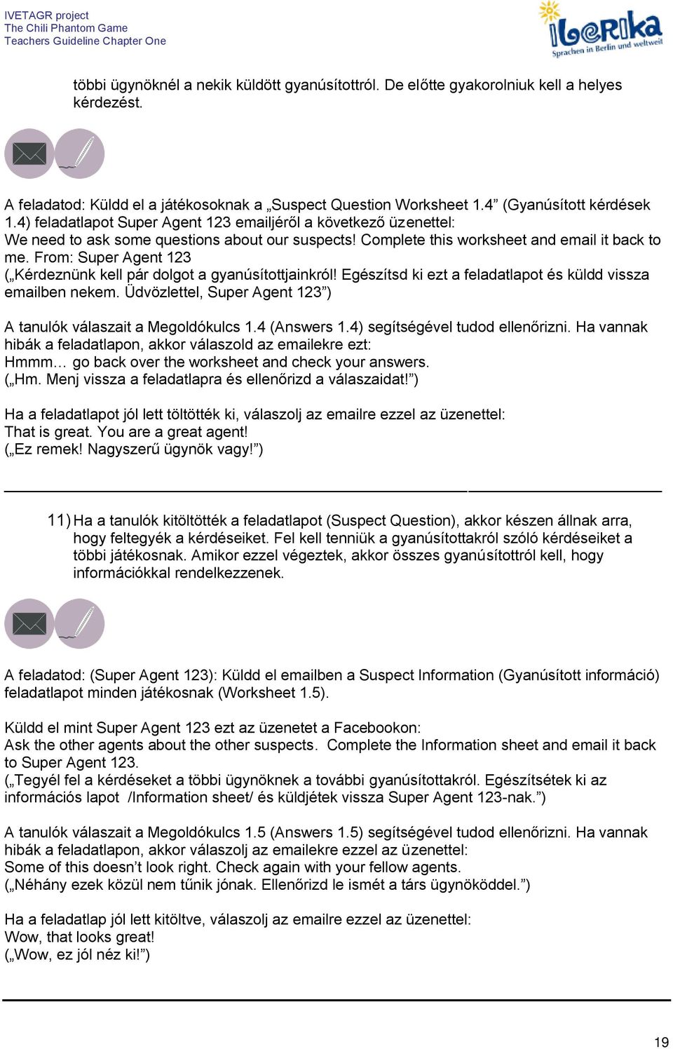 From: Super Agent 123 ( Kérdeznünk kell pár dolgot a gyanúsítottjainkról! Egészítsd ki ezt a feladatlapot és küldd vissza emailben nekem.