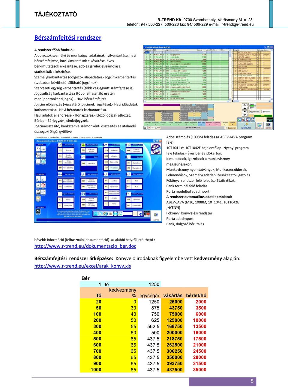 Szervezeti egység karbantartás (több cég együtt számfejtése is). Jogosultság karbantartása (több felhasználó esetén menüpontonkénti jogok).- Havi bérszámfejtés.