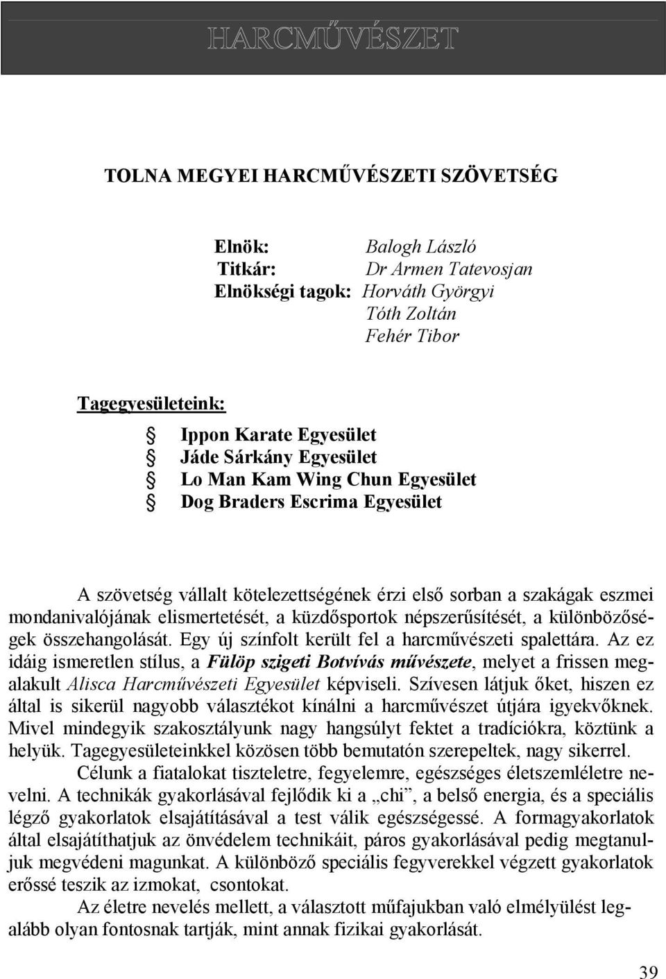 népszerűsítését, a különbözőségek összehangolását. Egy új színfolt került fel a harcművészeti spalettára.