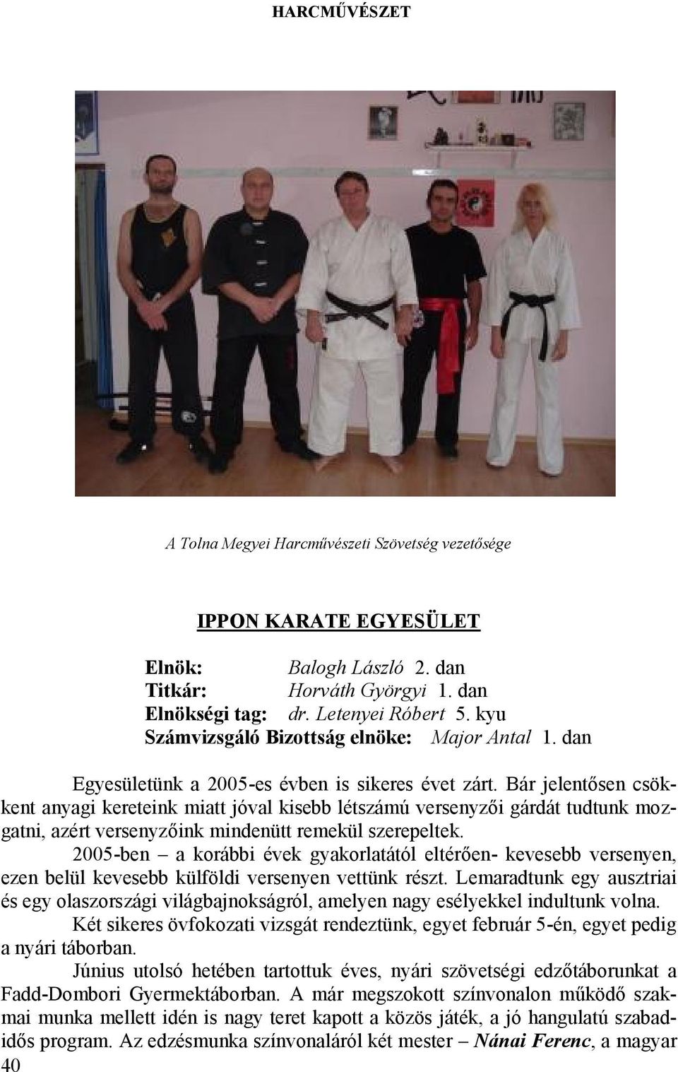 Bár jelentősen csökkent anyagi kereteink miatt jóval kisebb létszámú versenyzői gárdát tudtunk mozgatni, azért versenyzőink mindenütt remekül szerepeltek.