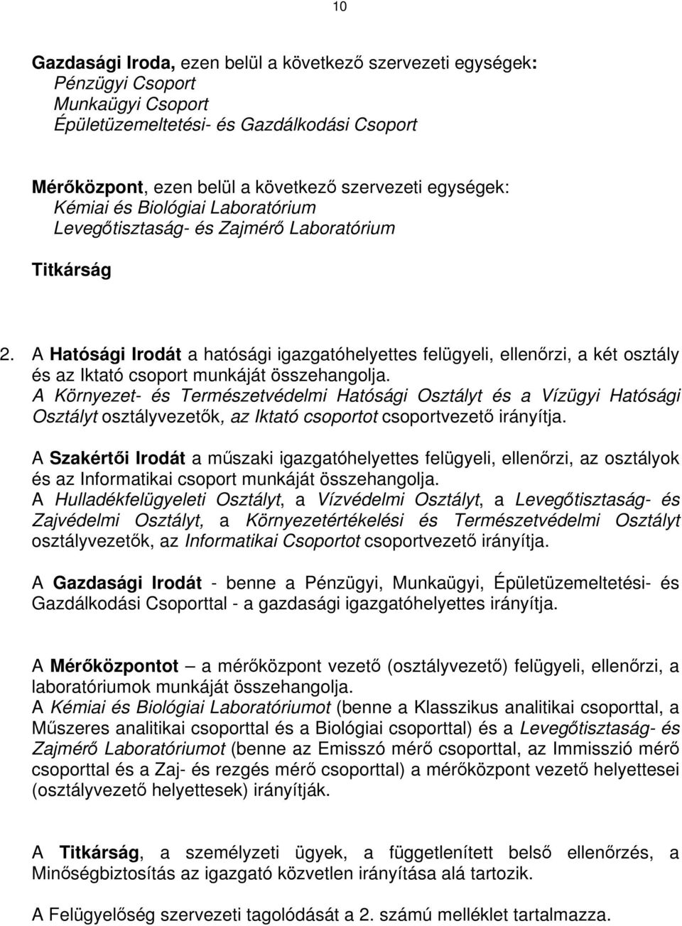 A Hatósági Irodát a hatósági igazgatóhelyettes felügyeli, ellenőrzi, a két osztály és az Iktató csoport munkáját összehangolja.