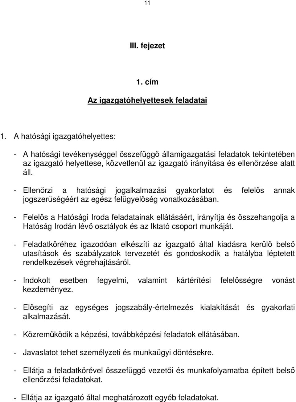 - Ellenőrzi a hatósági jogalkalmazási gyakorlatot és felelős annak jogszerűségéért az egész felügyelőség vonatkozásában.