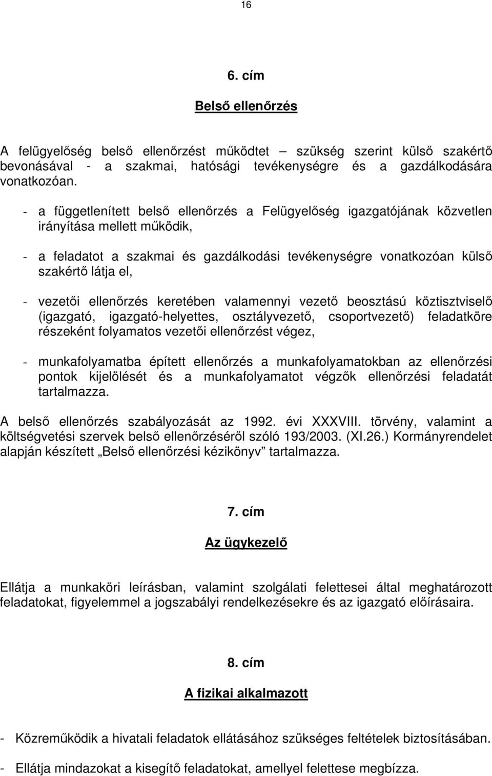 vezetői ellenőrzés keretében valamennyi vezető beosztású köztisztviselő (igazgató, igazgató-helyettes, osztályvezető, csoportvezető) feladatköre részeként folyamatos vezetői ellenőrzést végez, -