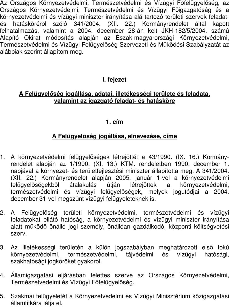 számú Alapító Okirat módosítás alapján az Észak-magyarországi Környezetvédelmi, Természetvédelmi és Vízügyi Felügyelőség Szervezeti és Működési Szabályzatát az alábbiak szerint állapítom meg. I.