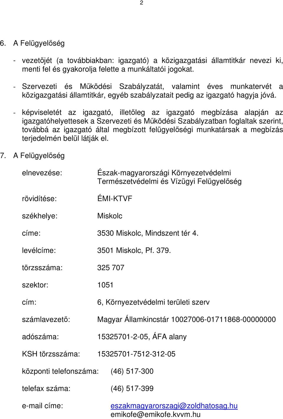 - képviseletét az igazgató, illetőleg az igazgató megbízása alapján az igazgatóhelyettesek a Szervezeti és Működési Szabályzatban foglaltak szerint, továbbá az igazgató által megbízott felügyelőségi