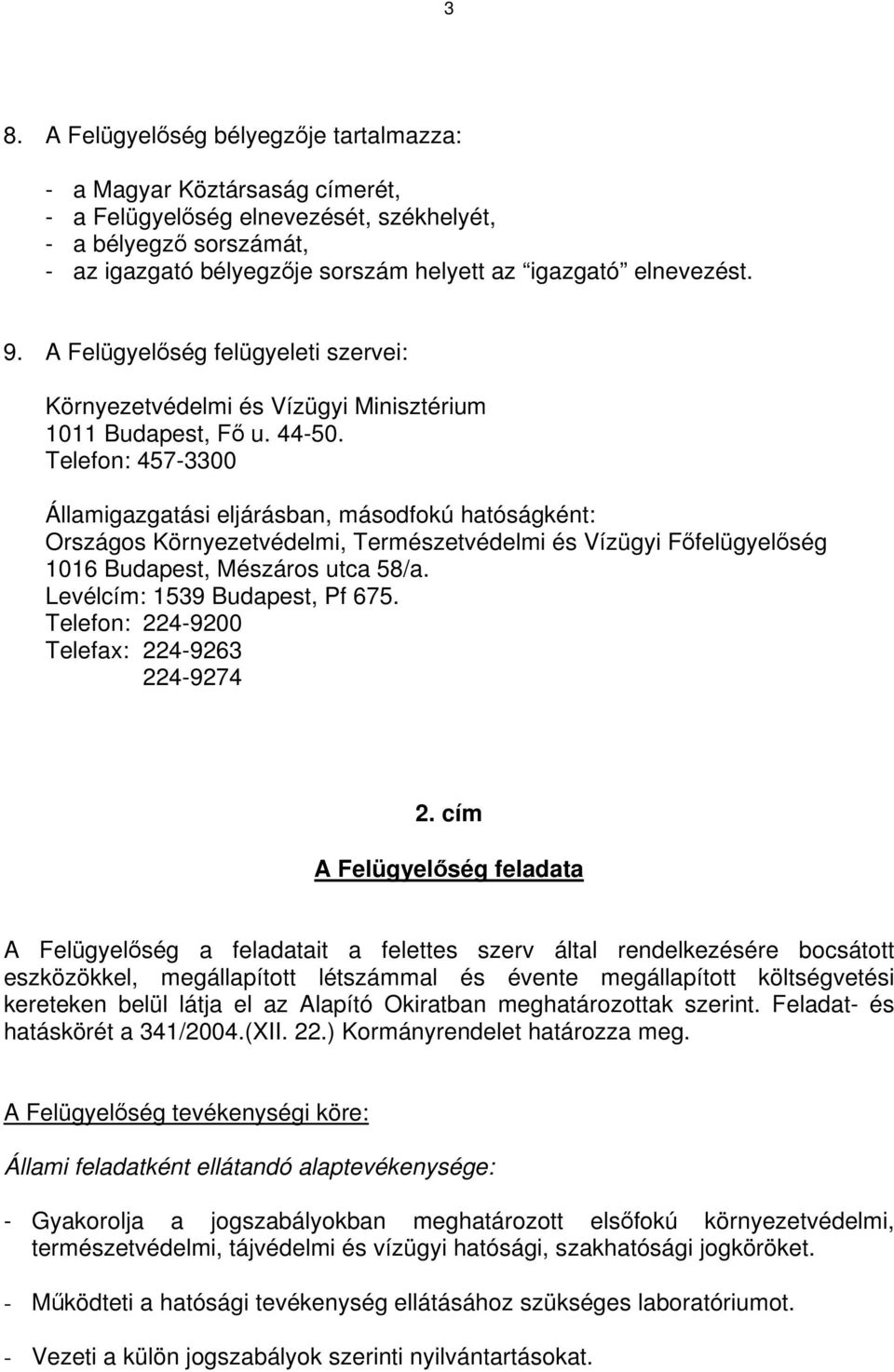 Telefon: 457-3300 Államigazgatási eljárásban, másodfokú hatóságként: Országos Környezetvédelmi, Természetvédelmi és Vízügyi Főfelügyelőség 1016 Budapest, Mészáros utca 58/a.