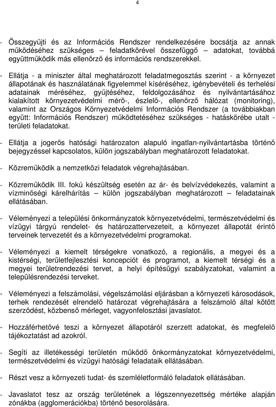 feldolgozásához és nyilvántartásához kialakított környezetvédelmi mérő-, észlelő-, ellenőrző hálózat (monitoring), valamint az Országos Környezetvédelmi Információs Rendszer (a továbbiakban együtt: