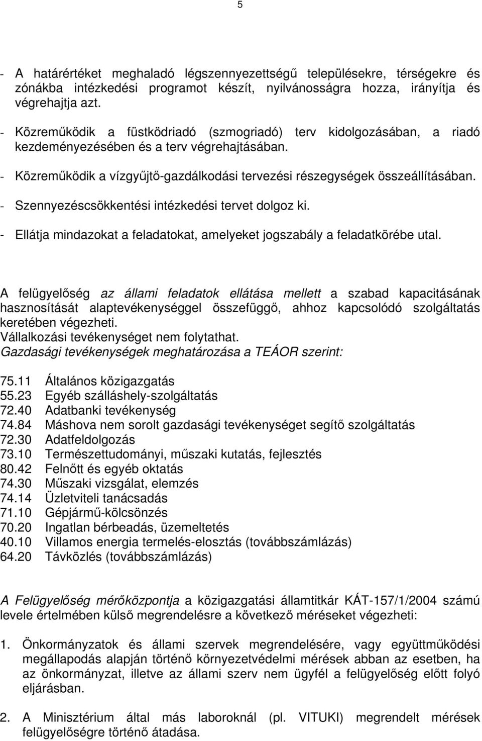 - Szennyezéscsökkentési intézkedési tervet dolgoz ki. - Ellátja mindazokat a feladatokat, amelyeket jogszabály a feladatkörébe utal.