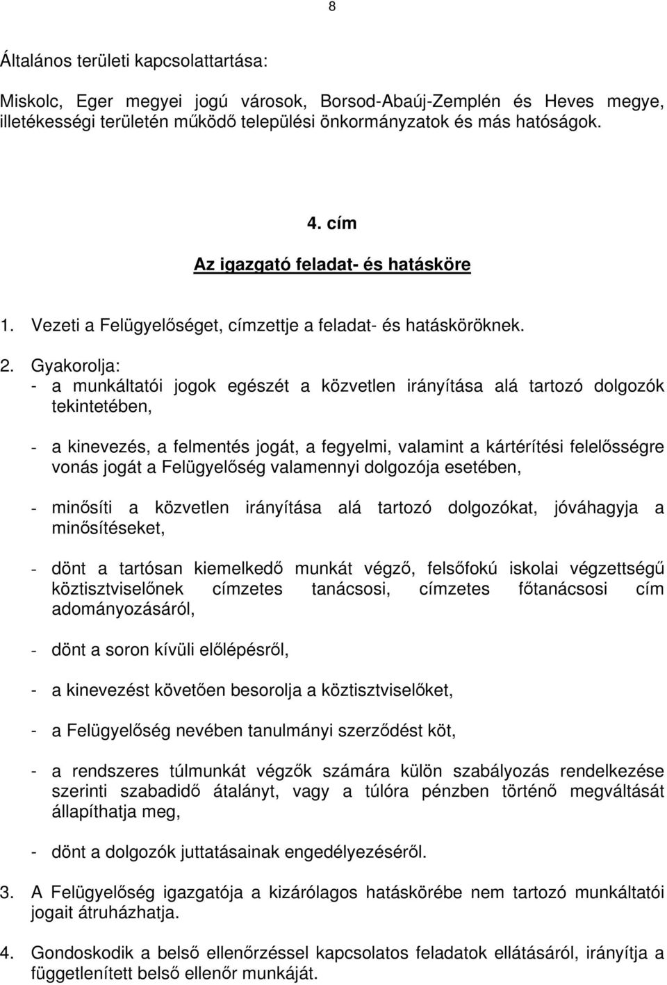 Gyakorolja: - a munkáltatói jogok egészét a közvetlen irányítása alá tartozó dolgozók tekintetében, - a kinevezés, a felmentés jogát, a fegyelmi, valamint a kártérítési felelősségre vonás jogát a