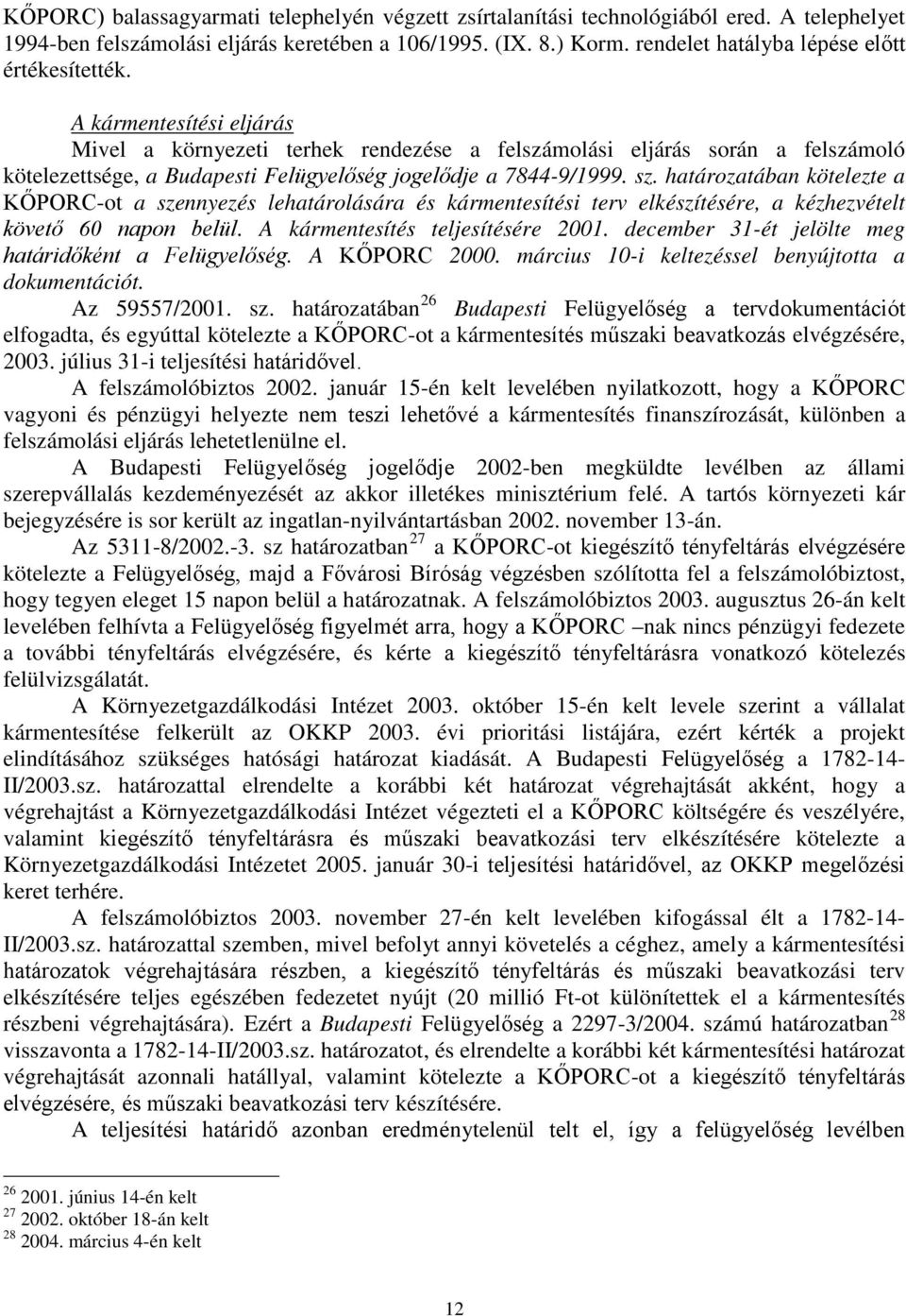 A kármentesítési eljárás Mivel a környezeti terhek rendezése a felszámolási eljárás során a felszámoló kötelezettsége, a Budapesti Felügyelőség jogelődje a 7844-9/1999. sz.