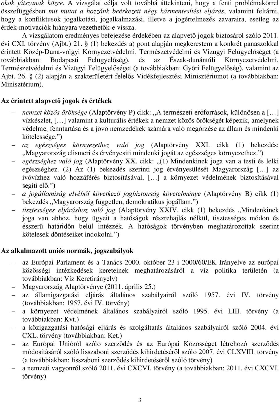 jogalkalmazási, illetve a jogértelmezés zavaraira, esetleg az érdek-motivációk hiányára vezethetők-e vissza. A vizsgálatom eredményes befejezése érdekében az alapvető jogok biztosáról szóló 2011.