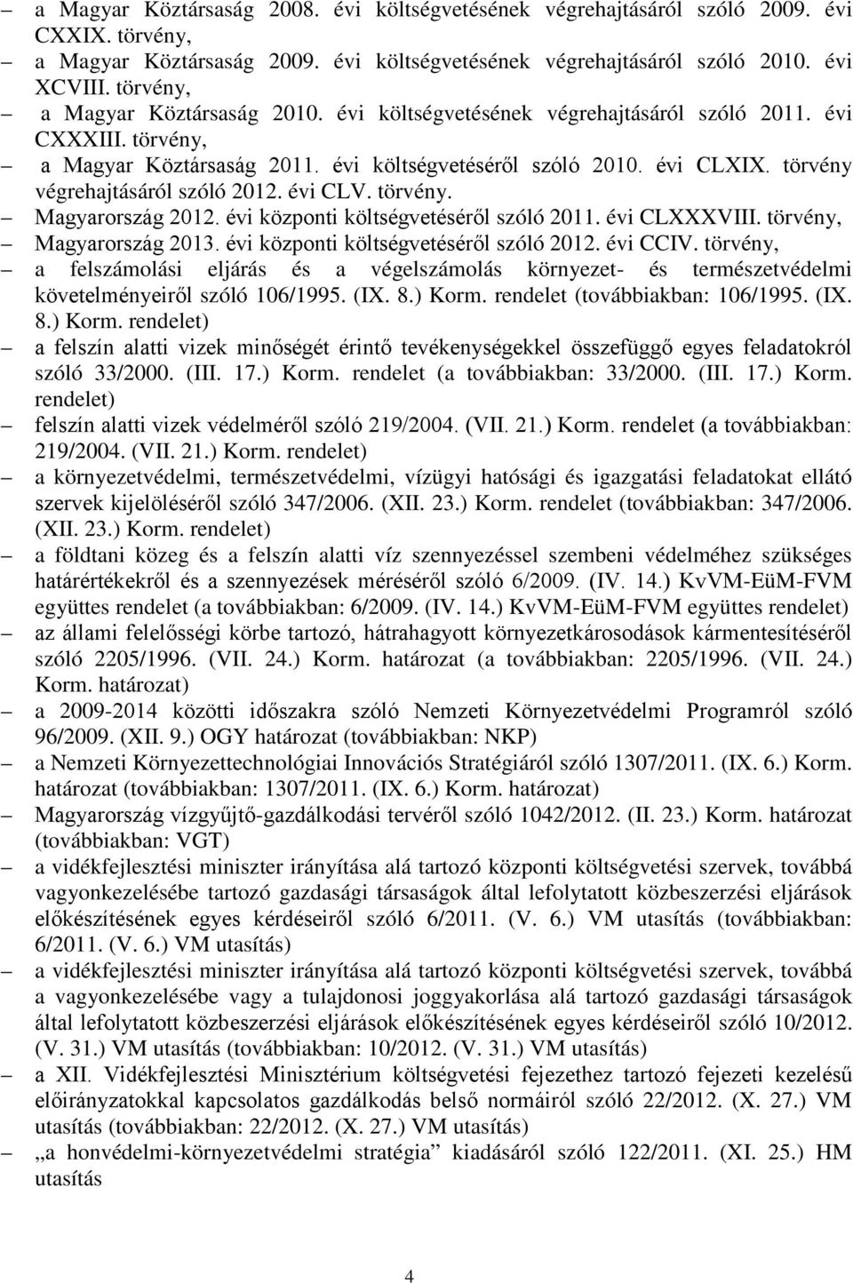 törvény végrehajtásáról szóló 2012. évi CLV. törvény. Magyarország 2012. évi központi költségvetéséről szóló 2011. évi CLXXXVIII. törvény, Magyarország 2013. évi központi költségvetéséről szóló 2012.