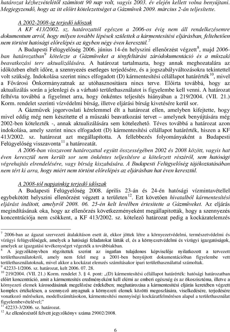 határozattól egészen a 2006-os évig nem áll rendelkezésemre dokumentum arról, hogy milyen további lépések születtek a kármentesítési eljárásban, feltehetően nem történt hatósági előrelépés az ügyben