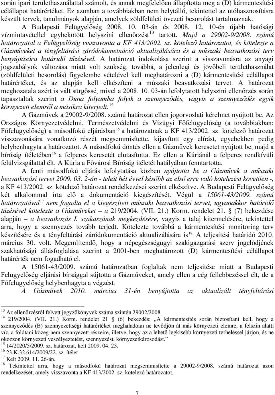 03-án és 2008. 12. 10-én újabb hatósági vízmintavétellel egybekötött helyszíni ellenőrzést 13 tartott. Majd a 29002-9/2008. szá