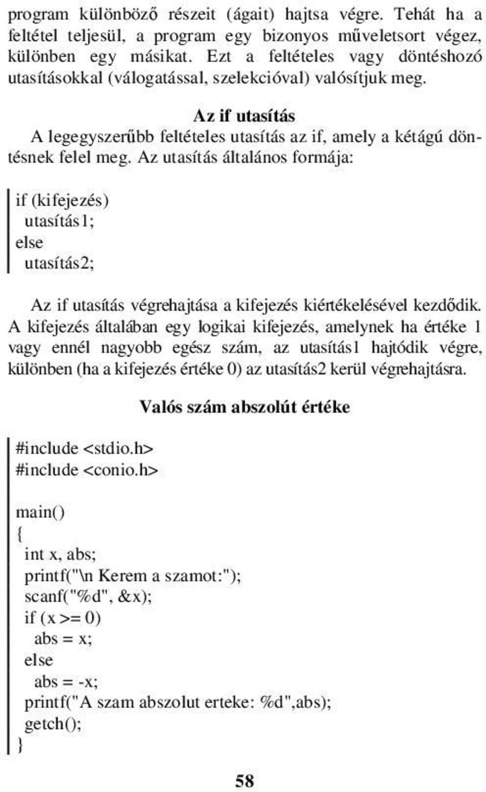 Az utasítás általános formája: if (kifejezés) utasítás1; else utasítás2; Az if utasítás végrehajtása a kifejezés kiértékelésével kezdődik.