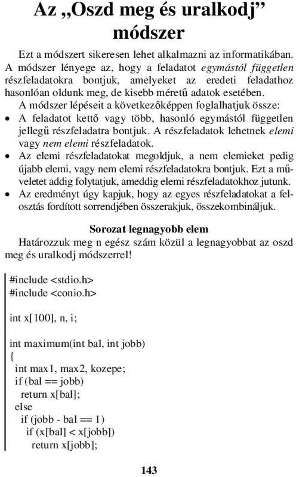 A módszer lépéseit a következőképpen foglalhatjuk össze: A feladatot kettő vagy több, hasonló egymástól független jellegű részfeladatra bontjuk.