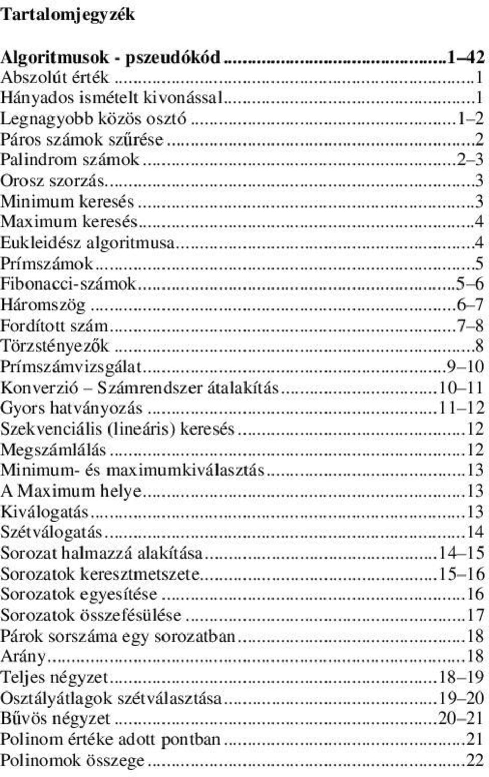 .. 9 10 Konverzió Számrendszer átalakítás... 10 11 Gyors hatványozás... 11 12 Szekvenciális (lineáris) keresés...12 Megszámlálás...12 Minimum- és maximumkiválasztás...13 A Maximum helye.