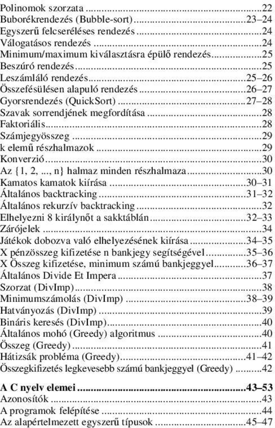 ..29 k elemű részhalmazok...29 Konverzió...30 Az 1, 2,..., n halmaz minden részhalmaza...30 Kamatos kamatok kiírása... 30 31 Általános backtracking... 31 32 Általános rekurzív backtracking.