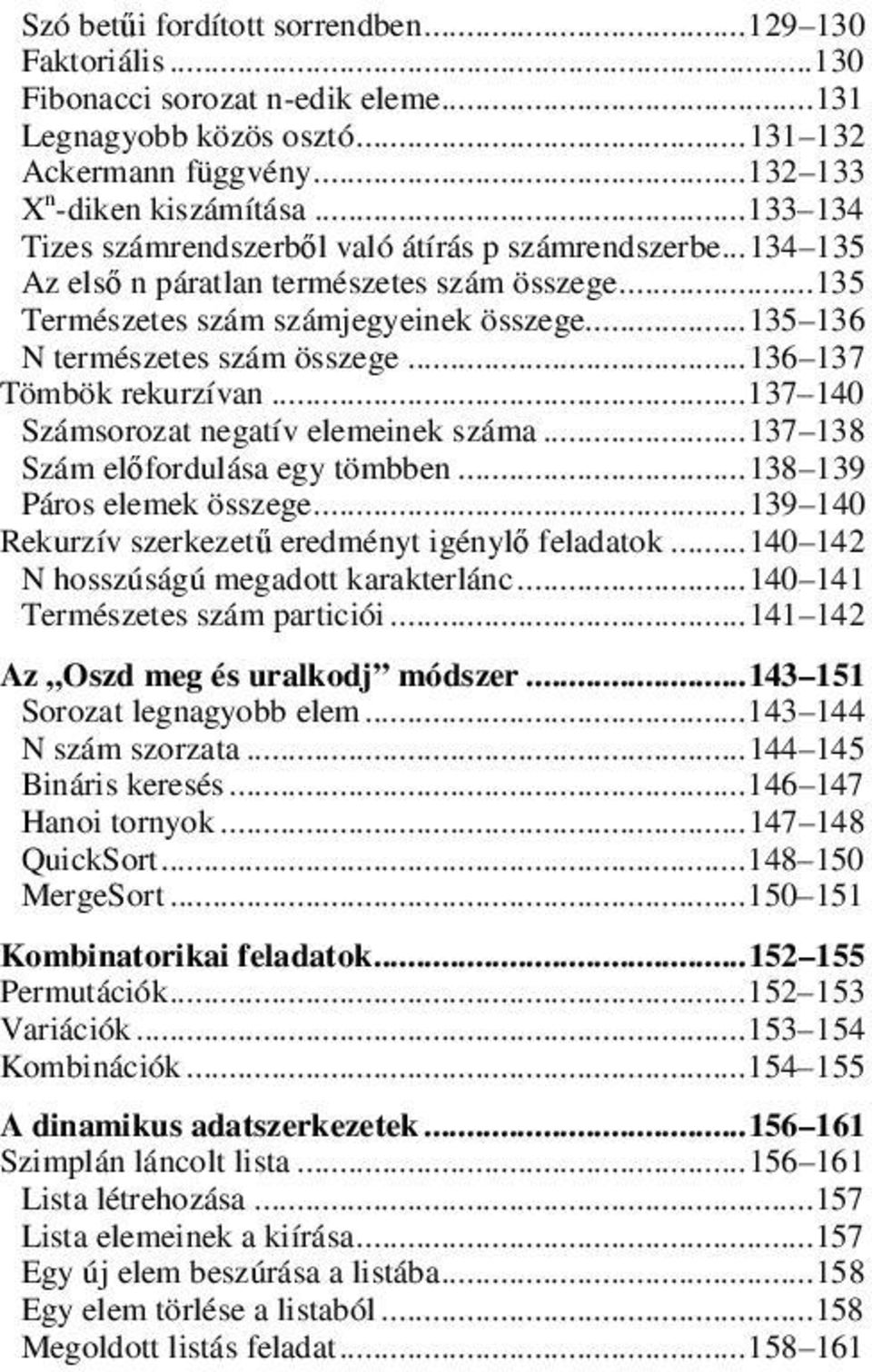 .. 136 137 Tömbök rekurzívan... 137 140 Számsorozat negatív elemeinek száma... 137 138 Szám előfordulása egy tömbben... 138 139 Páros elemek összege.