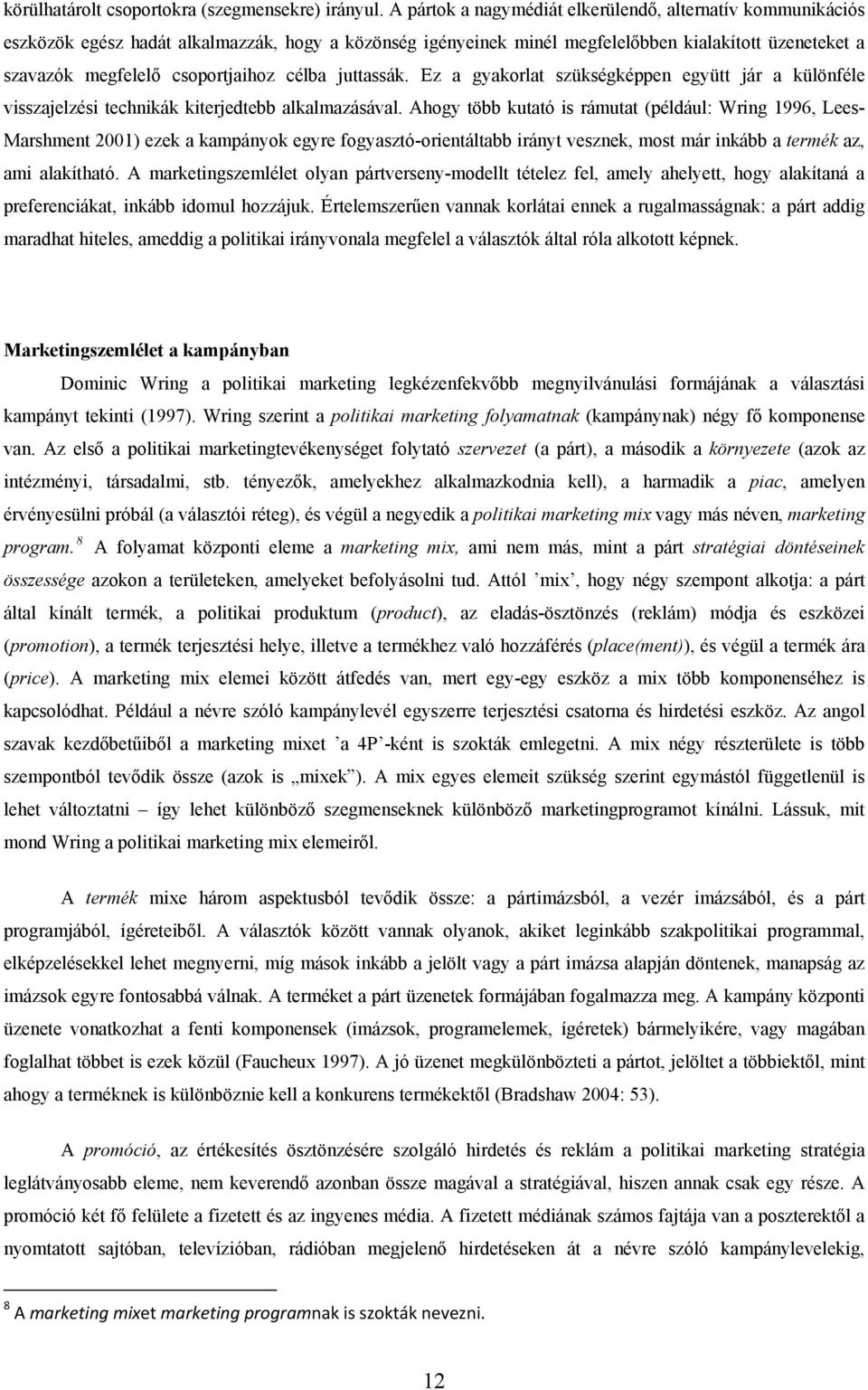 célba juttassák. Ez a gyakorlat szükségképpen együtt jár a különféle visszajelzési technikák kiterjedtebb alkalmazásával.