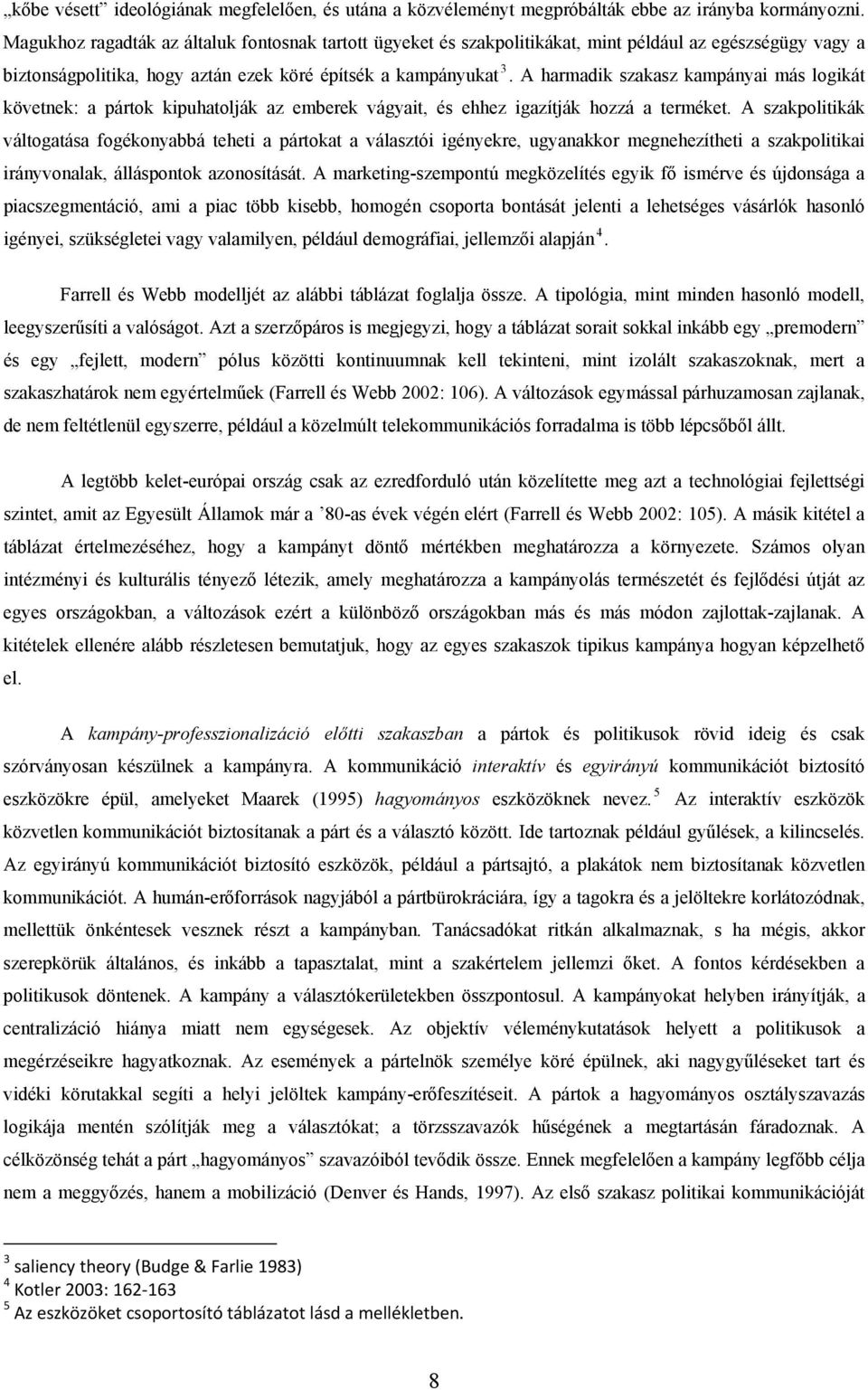 A harmadik szakasz kampányai más logikát követnek: a pártok kipuhatolják az emberek vágyait, és ehhez igazítják hozzá a terméket.