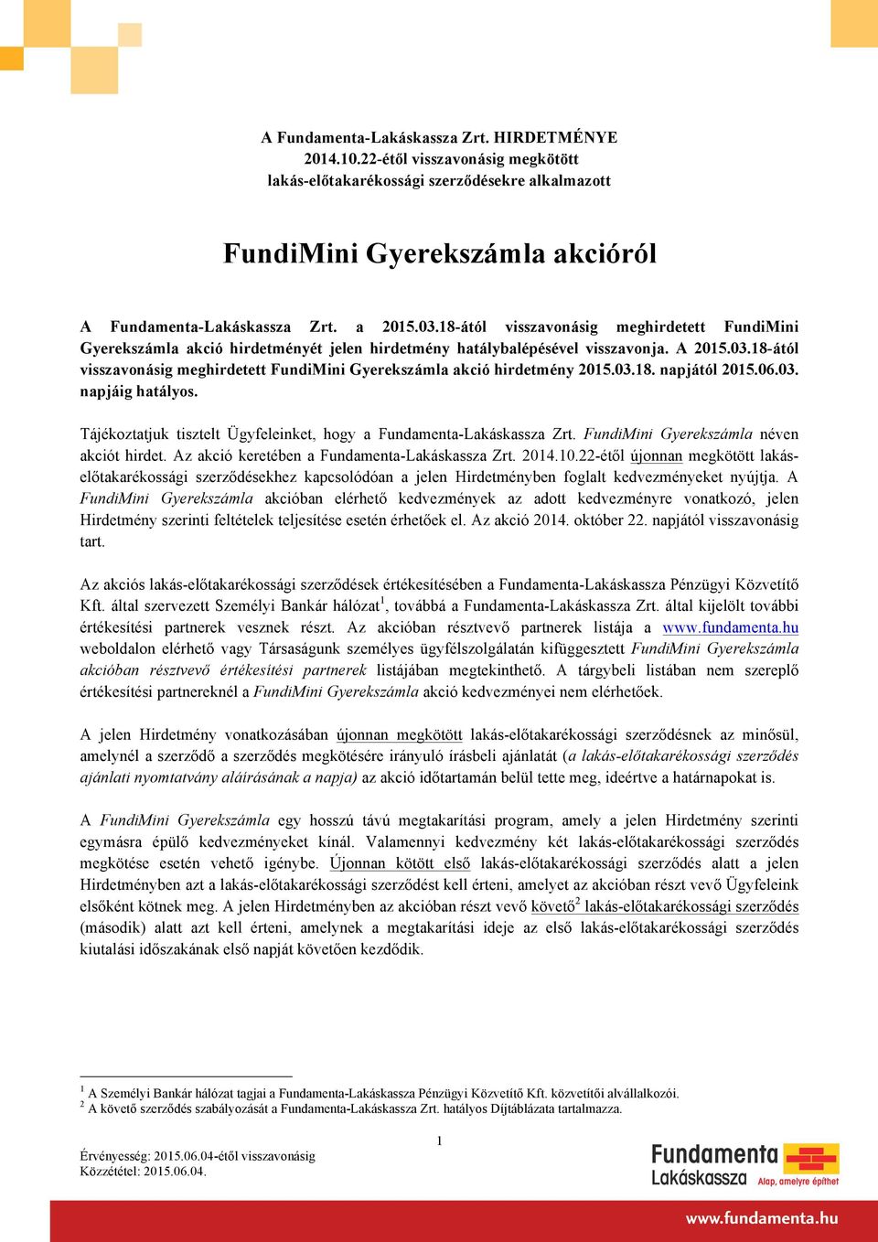 18-ától visszavonásig meghirdetett FundiMini Gyerekszámla akció hirdetmény 2015.03.18. napjától 2015.06.03. napjáig hatályos. Tájékoztatjuk tisztelt Ügyfeleinket, hogy a Fundamenta-Lakáskassza Zrt.