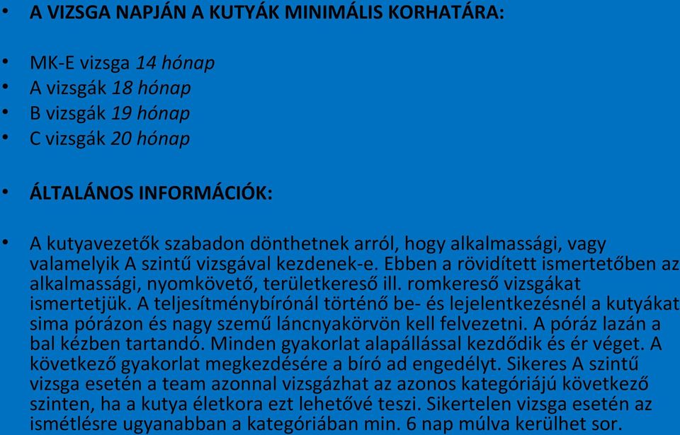 A teljesítménybírónál történő be- és lejelentkezésnél a kutyákat sima pórázon és nagy szemű láncnyakörvön kell felvezetni. A póráz lazán a bal kézben tartandó.