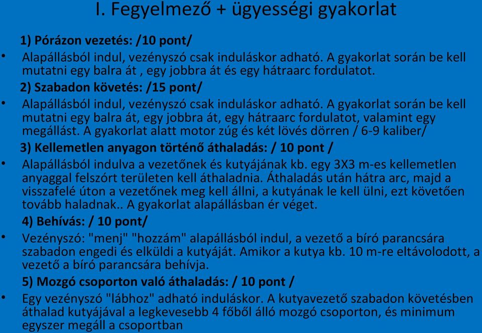 A gyakorlat során be kell mutatni egy balra át, egy jobbra át, egy hátraarc fordulatot, valamint egy megállást.