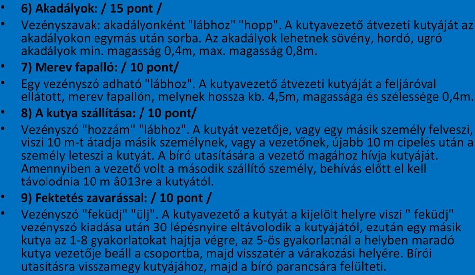 4,5m, magassága és szélessége 0,4m. 8) A kutya szállítása: / 10 pont/ Vezényszó "hozzám" "lábhoz".