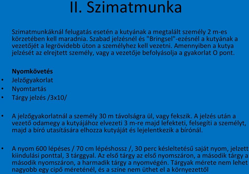 Amennyiben a kutya jelzését az elrejtett személy, vagy a vezetője befolyásolja a gyakorlat O pont.